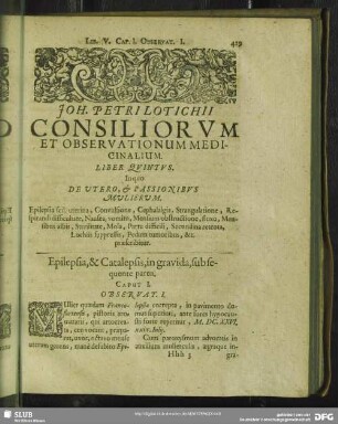 Liber Quintus. In quo De Utero, & Passionibus Mulierum. Epilepsia scil. uterina, Convulsione, Cephalalgia, Strangulatione, Respirandi difficultate, Nausea, vomitu, Mensium obstructione, fluxu, Mensibus albis, Sterilitate, Mola, Partu difficili, Secundina retenda, Lochiis suppressis, Pedum tumoribus, & c. praescribitur