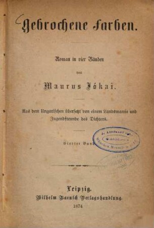 Gebrochene Farben : Roman in vier Bänden von Maurus Jókai. Aus dem Ungarischen übersetzt von einem Landsmanne und Jugendfreunde des Dichters, 4
