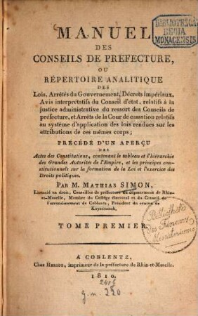 Manuel des Conseils de préfecture, ou Répertoire analitique des Lois, Arrêtés du Gouvernement : Précédé d'un aperçu des Actes des Constitutions, 1. (1810). - XVI, 445 S.