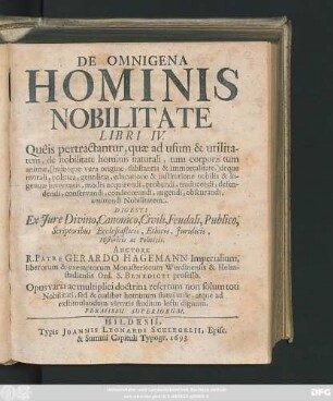 De Omnigena Hominis Nobilitate Libri IV. : Queis pertractantur, quae ad usum & utilitatem, de nobilitate hominis naturali ... Digesti Ex Iure Divino, Canonico, Civili, Feudali, Publico, Scriptoribus Ecclesiasticis, Ethicis, Iuridicis, Historicis ac Politicis