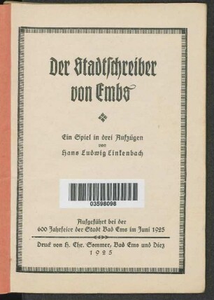 Der Stadtschreiber von Embs : ein Spiel in drei Aufzügen ; Aufgeführt bei der 600 Jahrfeier der Stadt Bad Ems im Juni 1925