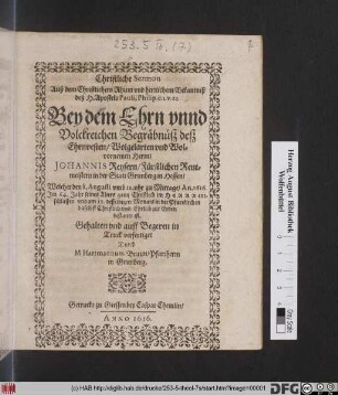 Christliche Sermon Auß dem Christlichem Rhum und herrlichem Bekantniß deß H. Apostels Pauli, Philip. c. 1. v. 21. Bey dem ... Begräbnüß deß ... Johannis Reysern/ Fürstlichen Rentmeistern in der Statt Grunberg in Hessen : Welcher den 8. Augusti ... An. 1616. ... entschlaffen und am 11. desselbigen Monats ... bestattet ist