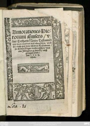 Das New Testa||mẽt/ So durch H. Emser säli||gẽ #[v]teutscht/ vnd des Durch||lewchtẽ Hochgebornẽ Fürstẽ vñ || herrẽ Herrẽ Georgẽ Hertzogen || zu Sachssen #[et]c. Regimẽt vñ pri=||uilegio außgangẽ ist ... ||(Annotationes Hie=||ronimi Emsers/ v=||ber Luthers Newe Testamẽt || ytzt tzum vierden mal vbersehen/ ... ||)