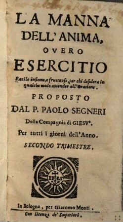 La manna dell'anima : overo esercizio facile insieme, e fruttuoso, perchi desidera in qualche modo di attendere all'orazione ; per tutti i giorni dell'anno, 2. Secondo trimestre