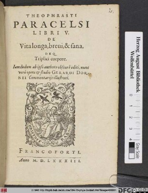 THEOPHRASTI || PARACELSI || LIBRI V.|| DE || Vita longa, breui, & sana.|| DEQ.|| Triplici corpore.|| Iamdudum ab ipso authore obscurè editi, nunc || verò opera et studio GERARDI DOR-||NEI Commentarijs illustrati.||