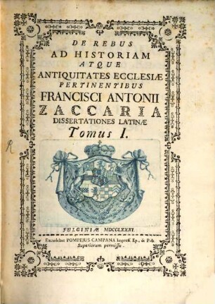 De Rebus Ad Historiam Atque Antiquitates Ecclesiae Pertinentibus Francisci Antonii Zaccaria Dissertationes Latinae. 1