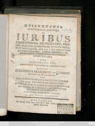 Dissertatio Inauguralis Juridica De Iuribus Eminentissimo, Archiepiscopo, Principi, Electori Moguntino, Intuitu Postarum Imperialium, Qua S. R. I. Per Germaniam Archicancellario, Titulo Protectionis, Directionis, Inspectionis Aliundeque Competentibus