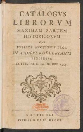 Catalogvs Librorvm Maximam Partem Historicorvm Qvi Pvblica Avctionis Lege In Aedibvs Koelerianis Vendentvr Gottingae D. 20. Octobr. 1755.