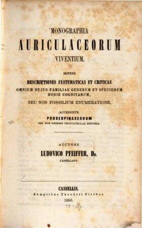 Monographia Auriculaceorum viventium, (adjectis proserpinaceis et truncatellis.) sistens descriptiones systematicas et criticas omnium hujus familia generum ...