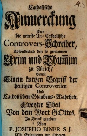 Catholische Anmerckung über die neueste Uncatholische Controvers-Schreiber, absonderlich den so genannten Urim und Thum[m]im zu Zürich : Samt Einem kurtzen Begriff der heutigen Controversien und Catholischen Glaubens-Wahrheit. 2, Von dem Wort Gottes