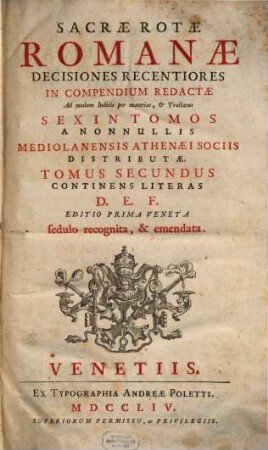 Sacrae Rotae Romanae Decisiones Recentiores : In Compendium Redactae Ad modum Indicis per materias, & Tractatus Sex In Tomos A Nonnullis Mediolanensis Athenaei Sociis Distributae, 2. Continens Literas D. E. F.