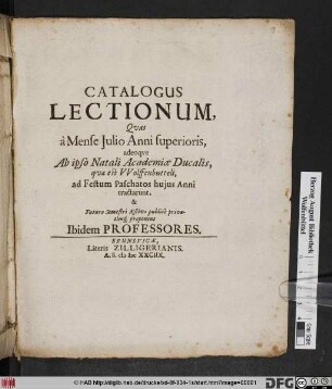 Catalogus Lectionum, Quas a Mense Iulio Anni superioris, adeoque ab ipso Natali Academiae Ducalis quae est Wolffenbutteli, ad Festum Paschatos huius Anni tractarunt, & Futuro Semestri Aestivo publice privatimq[ue] proponent Ibidem Professores