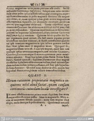 QUAEST II. Utrum rationem proprietatis magneticae inquirens nihil aliud faciat, quam causam certi motus cuiusdam localis investigare?