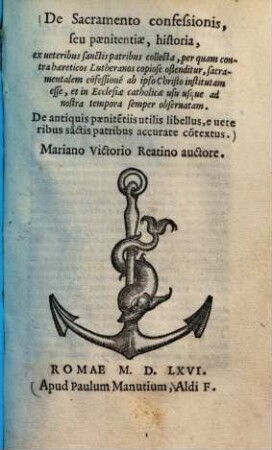 De Sacramento Confessionis, seu paenitentiae, historia : ex veteribus sanctis patribus collecta, per quam contra haereticos Lutheranos copiose ostenditur, sacramentalem congessionem ab ipso Christo institutam esse, et in ecclesiae catholicae usu usque ad nostra tempora semper observatam ...