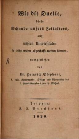 Wie die Duelle, diese Schande unsers Zeitalters, auf unsern Universitäten so leicht wieder abgeschafft werden könnten