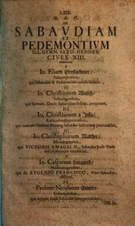 LXIX. Q.B.V. In Sabavdiam Et Pedemontivm Ill. Gymn. Saxo-Henneb. Cives XIII. nominatim I. Io. Eliam Großgebauer, Salzungensem, qui Sabaudiam & Pedemontium oculis subiicit, II. Io. Christianum Wallch, Salzungensem, qui Turinum, Ducis Sabaudiae sedem, proponet, ... publice memoriterque, die XVI. Decembr. A. MDCCVI., in Ill. Gymnasio Saxo-Henneberg. dicturos intimo, ad Panegyrin hanc Oratoriam ... offerensque M. Godofredvs Lvdovici, R.