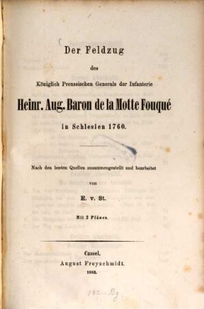 Der Feldzug des Königlich preuss. Generals der Infanterie Heinr. Aug. Baron de la Motte Fouqué in Schlesien 1760 : Nach den besten Quellen zusammengestellt und bearbeitet von E. v. St. Mit 2 Plänen