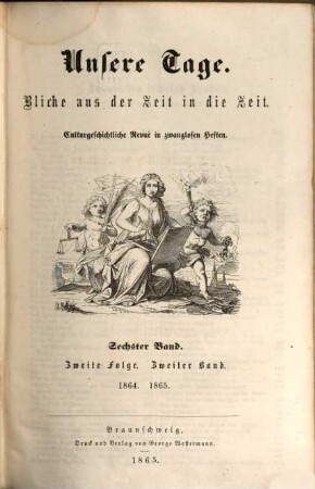 Unsere Tage : Blicke aus der Zeit in die Zeit ; culturgeschichtliche Revue in zwanglosen Heften, 6. 1864/65 (1865) = Folge 2, Bd. 2