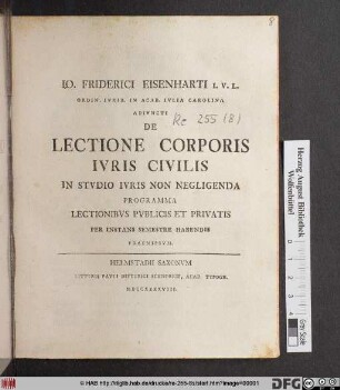Io. Friderici Eisenharti I. V. L. Ordin. Ivrid. In Acad. Ivlia Carolina Adivncti De Lectione Corporis Ivris Civilis In Stvdio Ivris Non Negligenda Programma : Lectionibvs Pvblicis Et Privatis Per Instans Semestre Habendis Praemissvm