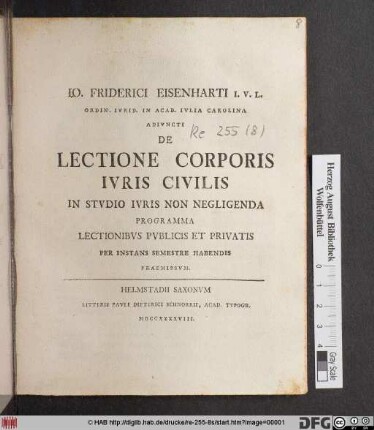 Io. Friderici Eisenharti I. V. L. Ordin. Ivrid. In Acad. Ivlia Carolina Adivncti De Lectione Corporis Ivris Civilis In Stvdio Ivris Non Negligenda Programma : Lectionibvs Pvblicis Et Privatis Per Instans Semestre Habendis Praemissvm