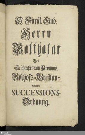 Sr. Fürstl. Gnd. Herrn Balthasar Des Geschlechts von Promnitz, Bischofs zu Breßlau ... Errichtete Successions-Ordnung