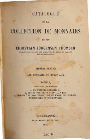 Catalogue de la collection de monnaies de feu Christian Jürgensen Thomsen, 2. Les monnaies du moyen-âge ; 1. De l'Empire byzantin etc., des autres états avant l'an 1000 : depuis l'an 1000 jusqu'à 1520, de l'Asie, de l'Europe méridionale et occidentale