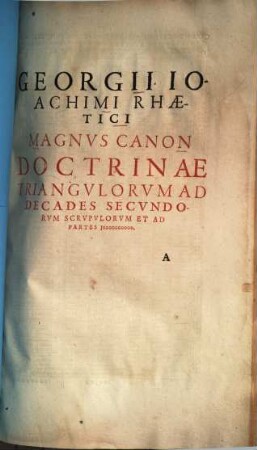 Georgii Ioachimi Rhaetici Magnvs canon doctrinae triangvlorum : ad decades secvndorum scrvpvlorvm et ad partes J0000000000