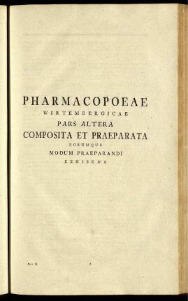 Pharmacopoeae Wirtembergicae pars altera composita et praeparata eorumque modum praeparandi exhibens.