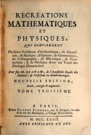Recreations Mathematiques Et Physiques : Qui Contiennent Plusieurs Problêmes d'Arithmétique, de Géometrie, de Musique, d'Optique, de Gnomonique, de Cosmographie, de Mécanique, de Pyrotechnie, & de Physique. Avec un Traité des Horloges Elementaires, 3