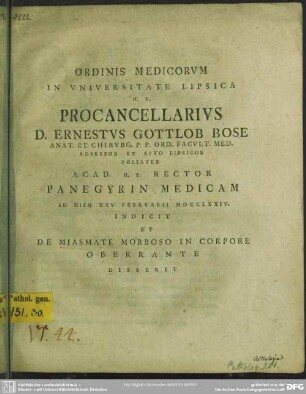 Ordinis Medicorum In Universitate Lipsica H. T. Procancellarius D. Ernestus Gottlob Bose ... Panegyrin Medicam Ad Diem XXV Februarii MDCCLXXIV. Indicit Et De Miasmate Morboso In Corpore Oberrante Disserit