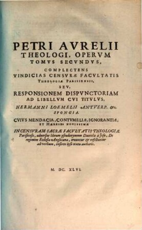 Petri Avrelii Theologi Opera : In Tres Tomos Distribvta, 2. Complectens Vindicias Censvrae Facvltatis Theologiae Parisiensis, ...