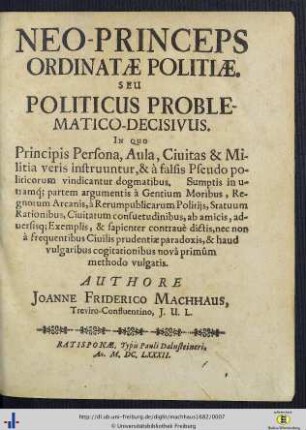 Neo-Princeps Ordinatae Politiae. Seu Politicus Problematico-Decisivus : In Quo Principis Persona, Aula, Civitas & Militia veris instruuntur, & a falsis Pseudo politicorum vindicantur dogmatibus ...