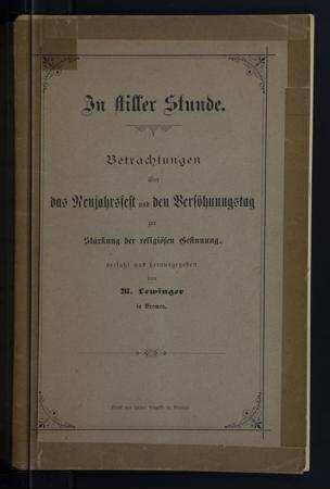 In stiller Stunde : Betrachtungen über das Neujahrsfest und den Versöhnungstag, zur Stärkung der religiösen Gesinnung / verfasst und herausgegeben von M. Lewinger