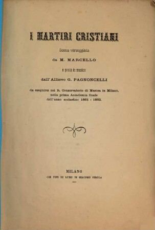 I martiri cristiani : da eseguirsi nel R. Conservatorio di Musica in Milano nella prima Accademia finale dell'anno scolastico 1861 - 1862