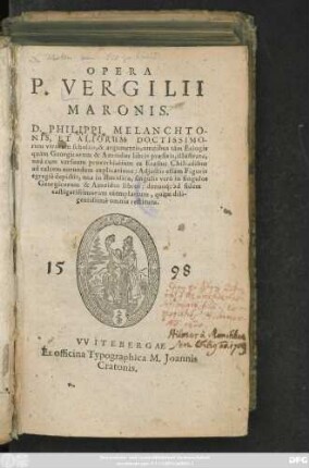 OPERA || P. VERGILII || MARONIS.|| D. PHILIPPI MELANCHTO-||NIS, ET ALIORUM DOCTISSIMO-||rum virorum scholiis, & argumentis, omnibus tàm Eclogis || quàm Georgicorum & Aeneidos libris praefixis, illustrata,|| unà cum versuum proverbialium ex Erasmi Chiliadibus || ad calcem eorundem explicatione: Adjectis etiam Figuris || egregiè depictis ... || denuoq́; ad fidem || castigatissimorum exemplarium ... || restituta.||