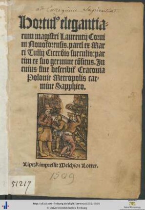 Hortul[us] elegantiarum magistri Laurentij Coruini Nouoforensis. partim ex Marci Tullij Ciceronis surculis: partim ex suo germine consitus. Jn cuius fine describitur Cracouia Polonie Metropolis carmine Sapphico