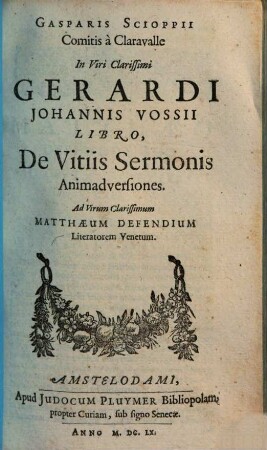 Gasparis Scioppii Comitis a Claravalle In Viri Clarissimi Gerardi Johannis Vossii Libro De Vitiis Sermonis Animadversiones