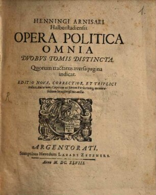 Henningi Arnisaei Halberstadiensis Opera Politica Omnia : Duobus Tomis Distincta ; Quorum tractatus aversa pagina indicat, 1