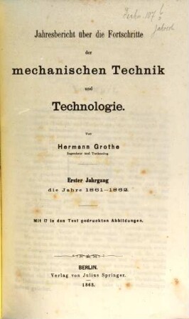 Jahresbericht über die Fortschritte der mechanischen Technik und Technologie : mit bes. Berücks. der technischen Literatur. 1. 1861/62 (1863)