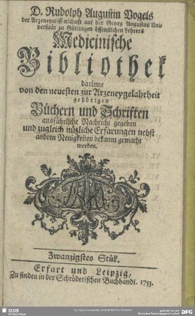 2.1753,20: Rudolph Augustin Vogels medicinische Bibliothek : darinne von den neuesten zur Arzneygelahrheit gehörigen Büchern und Schriften ausführliche Nachricht gegeben und zugleich nützliche Erfarungen nebst andern Neuigkeiten bekannt gemacht werden