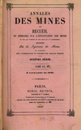 Annales des mines. Mémoires : ou recueil de mémoires sur l'exploitation des mines et sur les sciences qui s'y rapportent. 12. 1867, 1