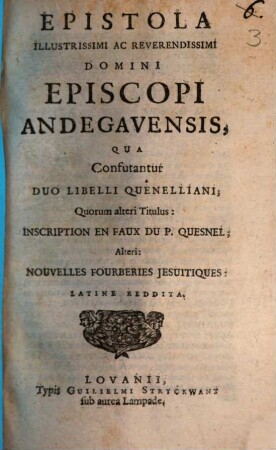Epistola Illustrissimi ac Reverendissimi Domini Episcopi Andegavensis, qua confutantur duo libelli Quenelliani ...