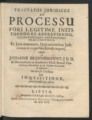 Tractatus Iuridicus De Processu Fori Legitime Instituendo Et Abbreviando, Litigiorumque Anfractibus Praescindendis : Ex Iure communi, Ordinationibus Iudiciorum & nuperrimo Recessu Imperii