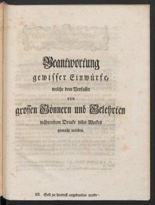 Beantwortung gewisser Einwürfe, welche dem Verfasser von grossen Gönnern und Gelehrten währendem Drucke dises Werkes gemacht worden