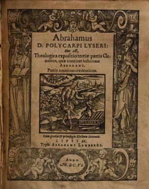 Abrahamus D. Polycarpi Lyseri: Hoc est, Theologica expositio tertiae partis Geneseos, quae continet historiam Abrahami, Patris omnium credenetium