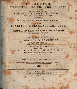 Prorector Universitatis Lit. Fridericianae ... ad orationem Latinam, quae Beneficii Marschalliani lege a F. F. Stollbergio d. 28. Aug. recitabitur ... invitat, interprete Mich. Webero : Symbola II. ad grammaticam Latinam De formularum Nescio an - Haud scio an ... vero usu [VIII.]