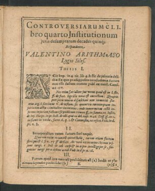 Controversiarum e Libro quarto Institutionum iuris desumptarum decades quinq[ue] Respondente Valentino Arythmaeo Lygio Siles.
