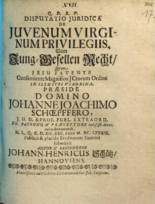 Disputatio iuridica de iuvenum virginum privilegiis : = Vom Jung-Gesellen Recht