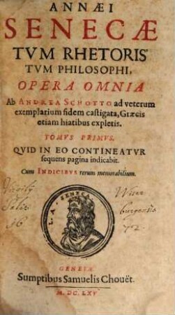 Annaei Senecae Tvm Rhetoris Tvm Philosophi Opera Omnia, 1. Quid In Eo Contineatvr sequens pagina indicabit