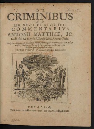 De Criminibus Ad Lib. XLVII. Et XLVIII. Dig. Commentarius Antonii Matthaei, IC. In illustri Academia Ultraiectina Antecessoris : Adiecta est brevis & succincta Iuris Municipalis interpretatio, cum indice triplici; Titulorum, Rerum & Verborum, nec non Legum, qua strictius, qua fusius explicatarum